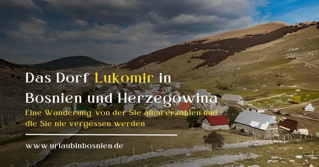 Das Dorf Lukomir in Bosnien und Herzegowina - eine Wanderung, von der Sie allen erzählen und die Sie nie vergessen werden.