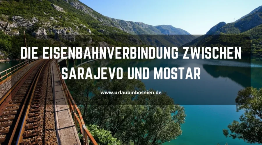 Die Eisenbahnverbindung zwischen Sarajevo und Mostar