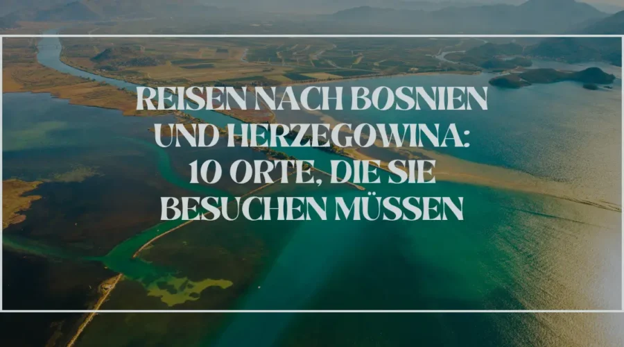 Reise nach Bosnien und Herzegowina: 10 beste Orte