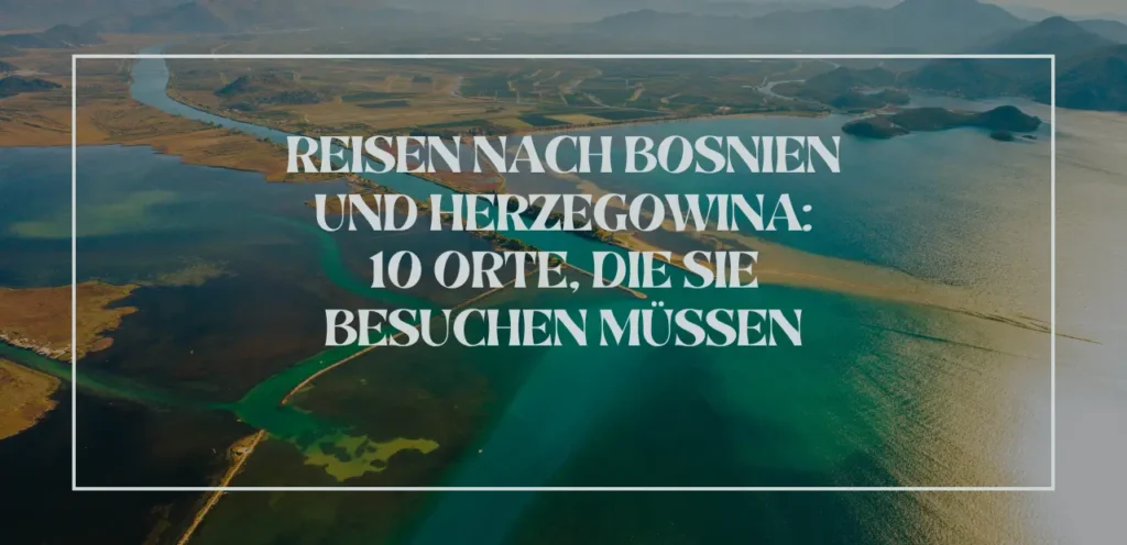 Reisen nach Bosnien und Herzegowina: 10 Orte, die Sie besuchen müssen